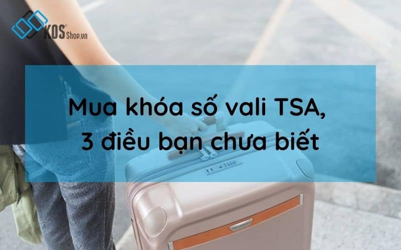 Khóa số vali TSA là gì và BẬT MÍ các cách mở khóa vali TSA