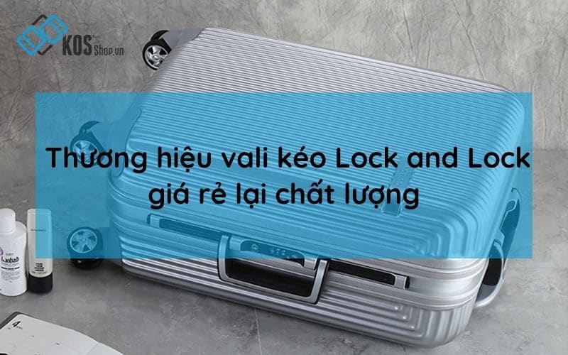 Thương hiệu vali kéo Lock and Lock giá rẻ lại chất lượng