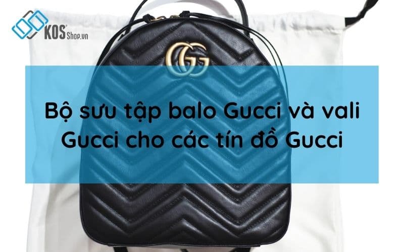 Bộ sưu tập balo Gucci và vali Gucci cho các tín đồ Gucci