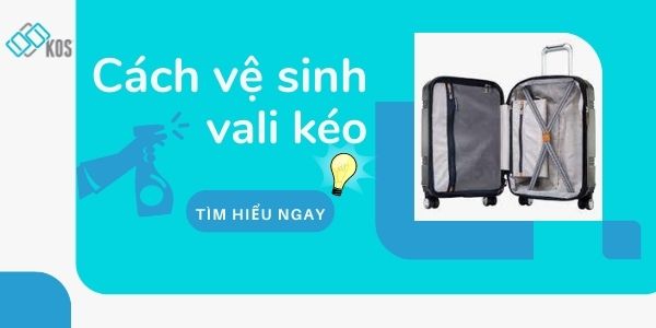 Cách vệ sinh vali kéo HIỆU QUẢ nhanh chóng ngay tại nhà