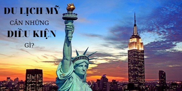 Đi du lịch Mỹ cần điều kiện gì cách xin visa CHI TIẾT nhất