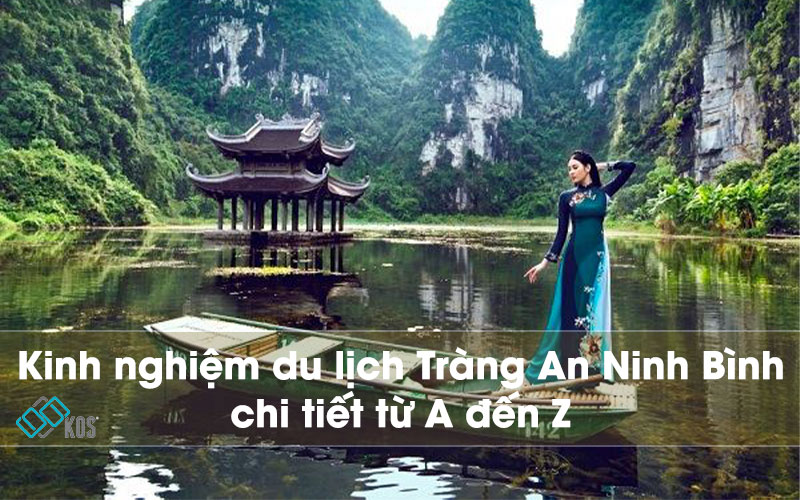 Kinh nghiệm du lịch Tràng An Ninh Bình mới nhất từ A đến Z