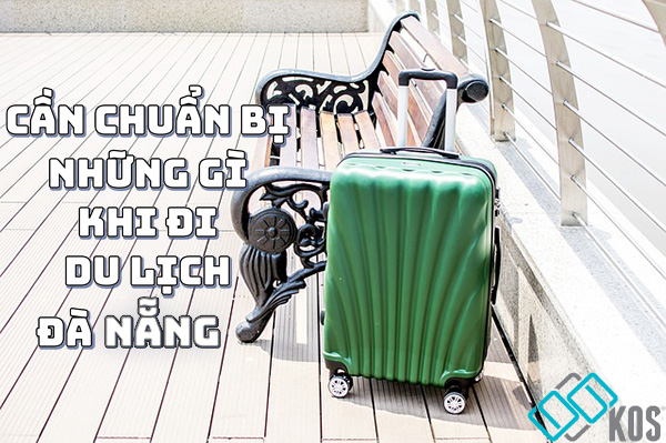 Du lịch Đà Nẵng cần chuẩn bị những gì ĐẦY ĐỦ cho chuyến đi