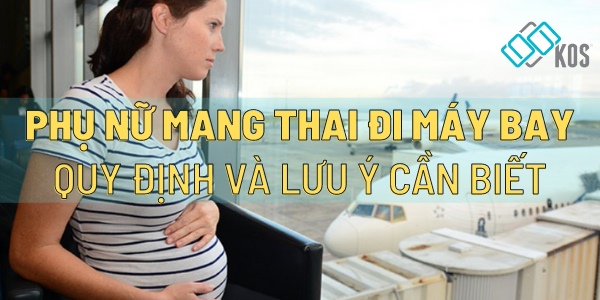 Phụ nữ mang thai đi máy bay | Quy định và lưu ý CẦN BIẾT