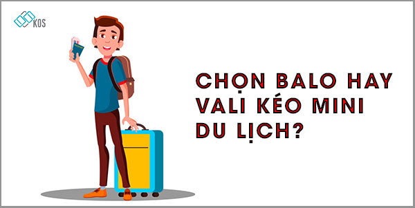Nên chọn BALO hay VALI KÉO MINI du lịch cho chuyến đi ngắn