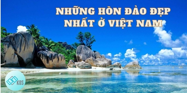 Những hòn đảo ĐẸP NHẤT Việt Nam nhất định phải đến một lần