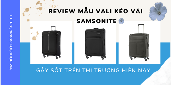 Mẫu vali kéo vải Samsonite GÂY SỐT trên thị trường vali MỚI