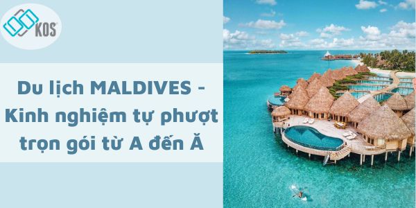 Maldives ở đâu? Kinh nghiệm du lịch Maldives từ A đến Ă