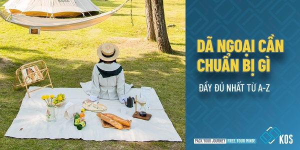 Đi dã ngoại cần chuẩn bị gì là ĐẦY ĐỦ phù hợp nhất từ A - Z