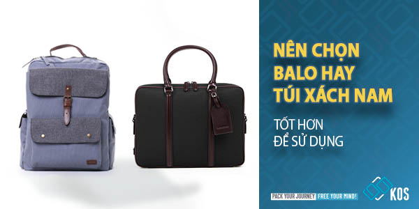 Nên chọn balo hay túi xách nam TỐT HƠN để sử dụng