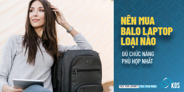 Nên mua balo laptop loại nào TỐT BỀN ĐẸP phù hợp nhất