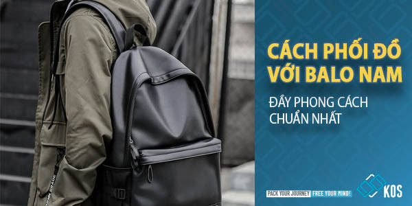 Các cách phối đồ với balo nam đầy PHONG CÁCH chuẩn nhất