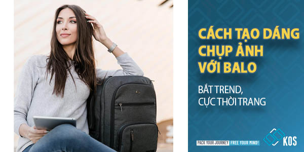 9+ cách tạo dáng chụp ảnh với balo BẮT TREND cực thời trang
