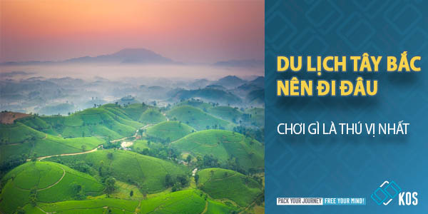 Du lịch Tây Bắc nên đi đâu chơi gì là THÚ VỊ NHẤT