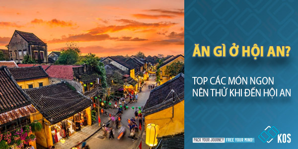Ăn gì ở Hội An? Top các món ngon NÊN THỬ khi đến Hội An