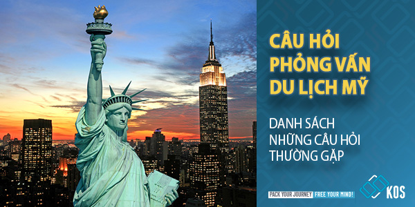 Danh sách những câu hỏi phỏng vấn du lịch Mỹ THƯỜNG GẶP