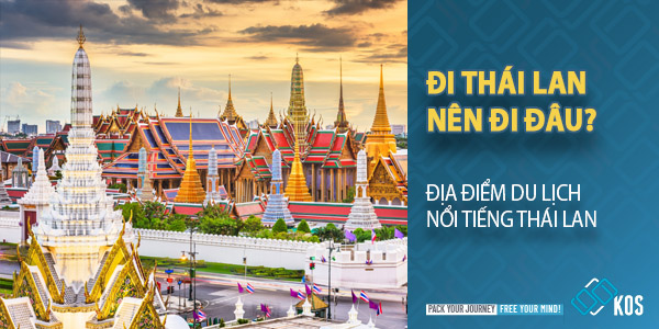 Đi Thái Lan nên đi đâu? Địa điểm du lịch nổi tiếng Thái Lan