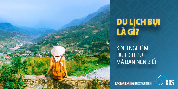 Du lịch bụi là gì? Kinh nghiệm du lịch bụi mà bạn NÊN BIẾT