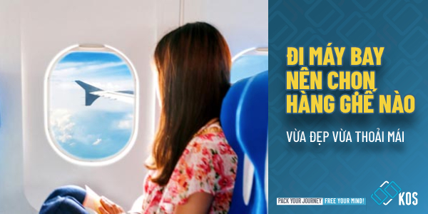 Đi máy bay nên chọn hàng ghế nào vừa ĐẸP vừa THOẢI MÁI 