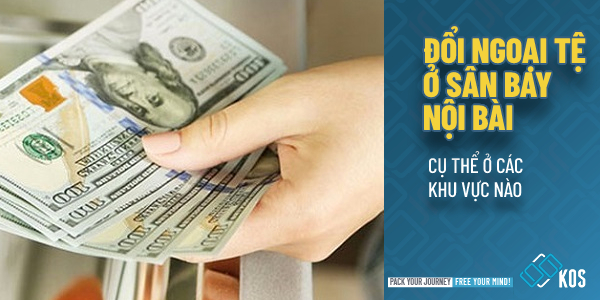 Đổi ngoại tệ ở sân bay Nội Bài cụ thể ở các khu vực nào