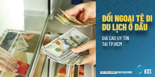 Đổi ngoại tệ đi du lịch ở đâu GIÁ CAO uy tín tại TP.HCM