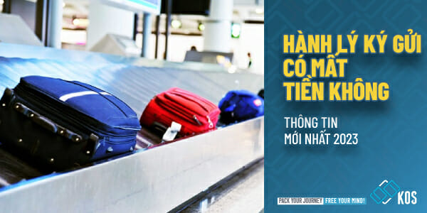 Hành lý ký gửi có mất tiền không thông tin CHI TIẾT các hãng