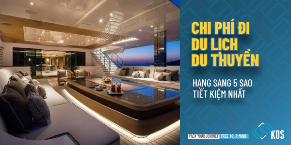 Chi phí đi du lịch du thuyền hạng sang 5 sao ĐẦY ĐỦ NHẤT
