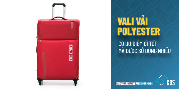 Vali vải polyester có ưu điểm gì TỐT mà được SỬ DỤNG NHIỀU