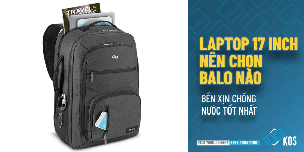 Laptop 17 inch nên chọn balo nào BỀN XỊN chống nước tốt nhất