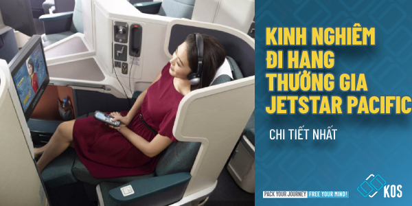 Kinh nghiệm đi hạng thương gia Jetstar Pacific CHI TIẾT nhất