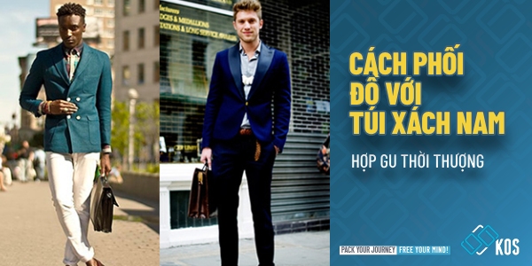 Cách phối đồ với túi xách nam đẹp chuẩn gu THỜI THƯỢNG