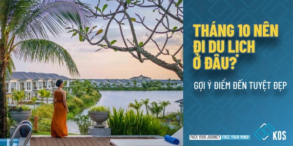 Tháng 10 nên đi du lịch ở đâu và gợi ý điểm đến TUYỆT ĐẸP