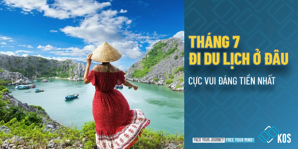 Tháng 7 nên đi du lịch ở đâu cực vui ĐÁNG TIỀN nhất