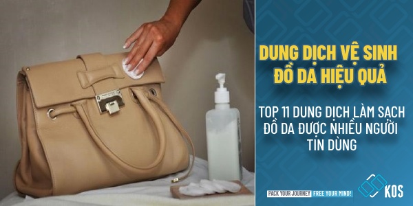 Top 11 dung dịch vệ sinh đồ da HIỆU QUẢ và AN TOÀN