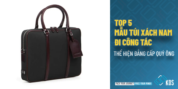 5 mẫu túi xách nam đi công tác thể hiện ĐẲNG CẤP quý ông